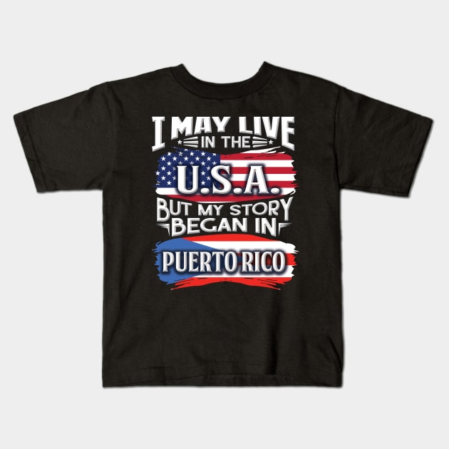 I May Live In The USA But My Story Began In Puerto Rico - Gift For Puerto Rican With Puerto Rican Flag Heritage Roots From Puerto Rico Kids T-Shirt by giftideas